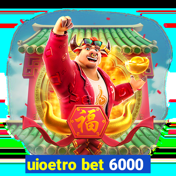 uioetro bet 6000